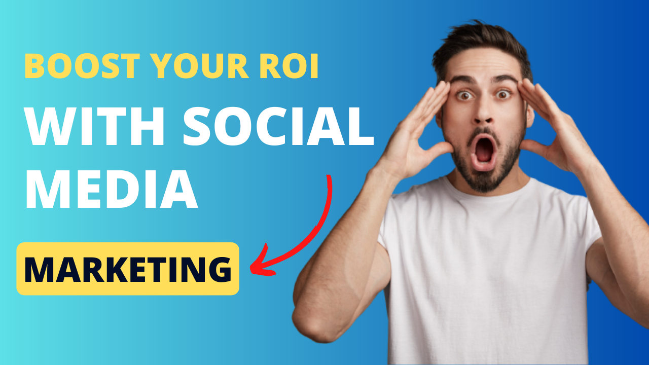 Boost Your ROI with Social Media Marketing